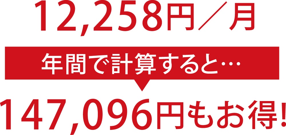12,258円/月 » 年間で計算すると…147,096円もお得!